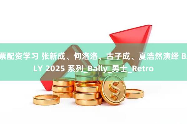 股票配资学习 张新成、何洛洛、古子成、夏浩然演绎 BALLY 2025 系列_Bally_男士_Retro