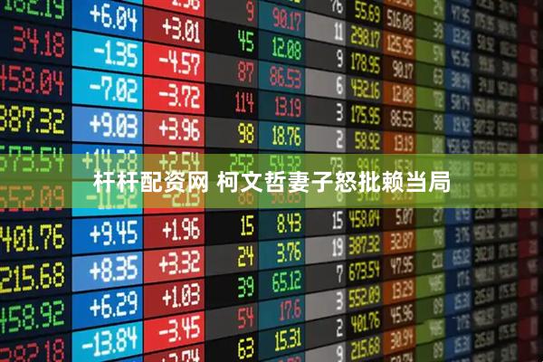 杆杆配资网 柯文哲妻子怒批赖当局